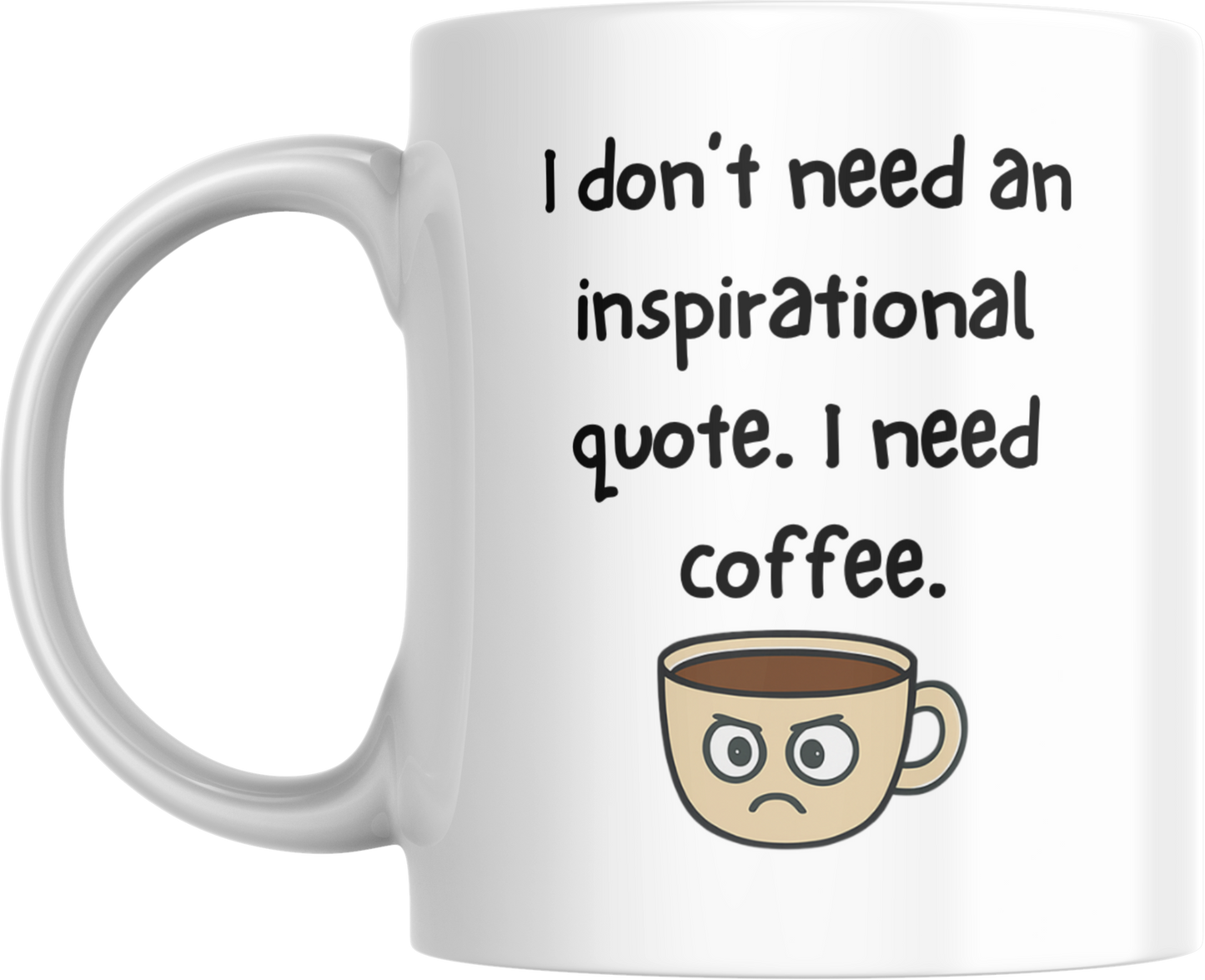 Funny Coffee Mug – “I Don’t Need Inspiration, I Need Coffee”