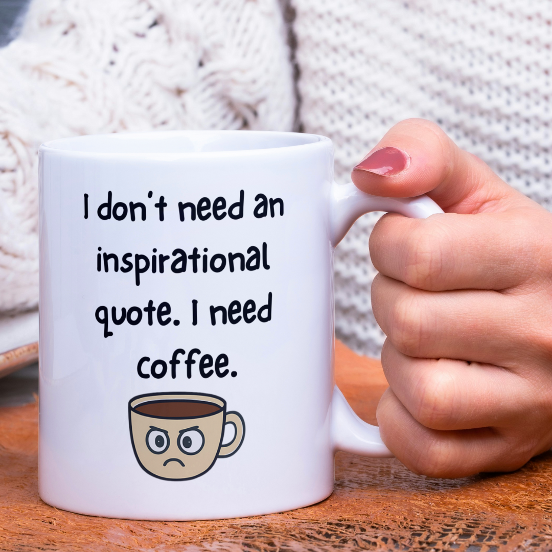 Funny Coffee Mug – “I Don’t Need Inspiration, I Need Coffee”