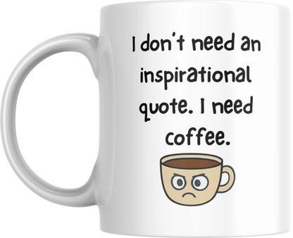 Funny Coffee Mug – “I Don’t Need Inspiration, I Need Coffee”