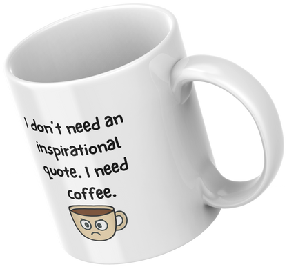 Funny Coffee Mug – “I Don’t Need Inspiration, I Need Coffee”