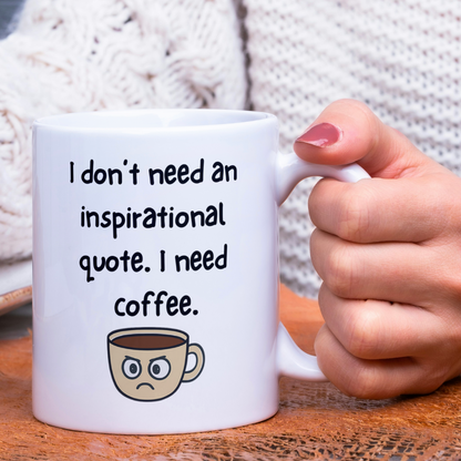 Funny Coffee Mug – “I Don’t Need Inspiration, I Need Coffee”