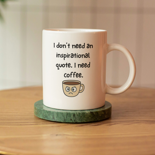 Funny Coffee Mug – “I Don’t Need Inspiration, I Need Coffee”