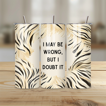 I May Be Wrong But I Doubt It Funny 20oz Skinny Tumbler