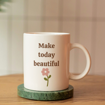 Make Today Beautiful – 11oz Ceramic Mug | Inspirational Quote Mug